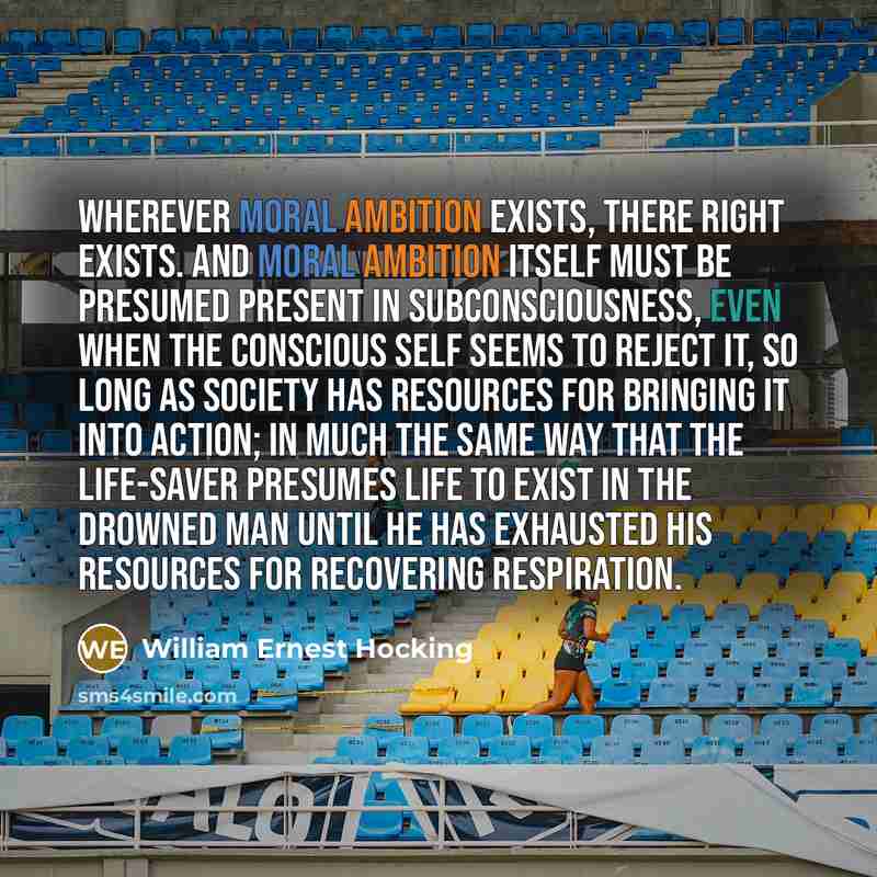 “Wherever moral ambition exists, there right exists. And moral ambition…” quote by William Ernest Hocking