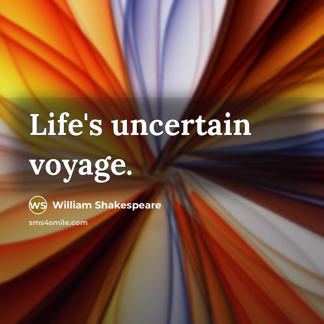 “Life's uncertain voyage.…” quote by William Shakespeare