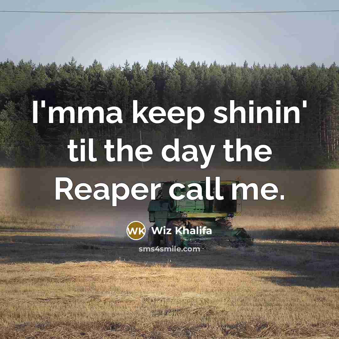 “I'mma keep shinin' til the day the Reaper call me.…” quote by Wiz Khalifa