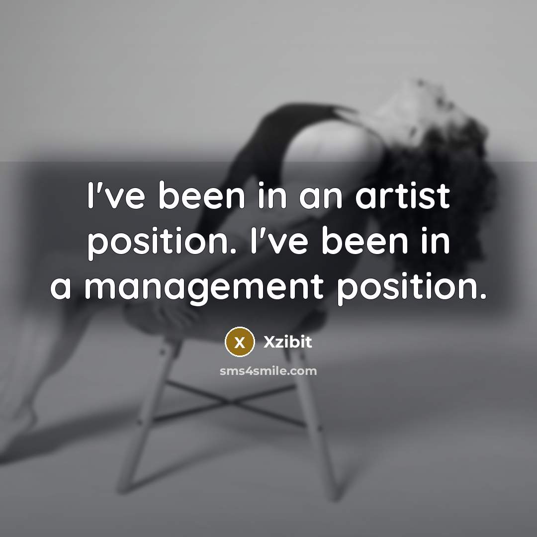 “I've been in an artist position. I've been in a…” quote by Xzibit