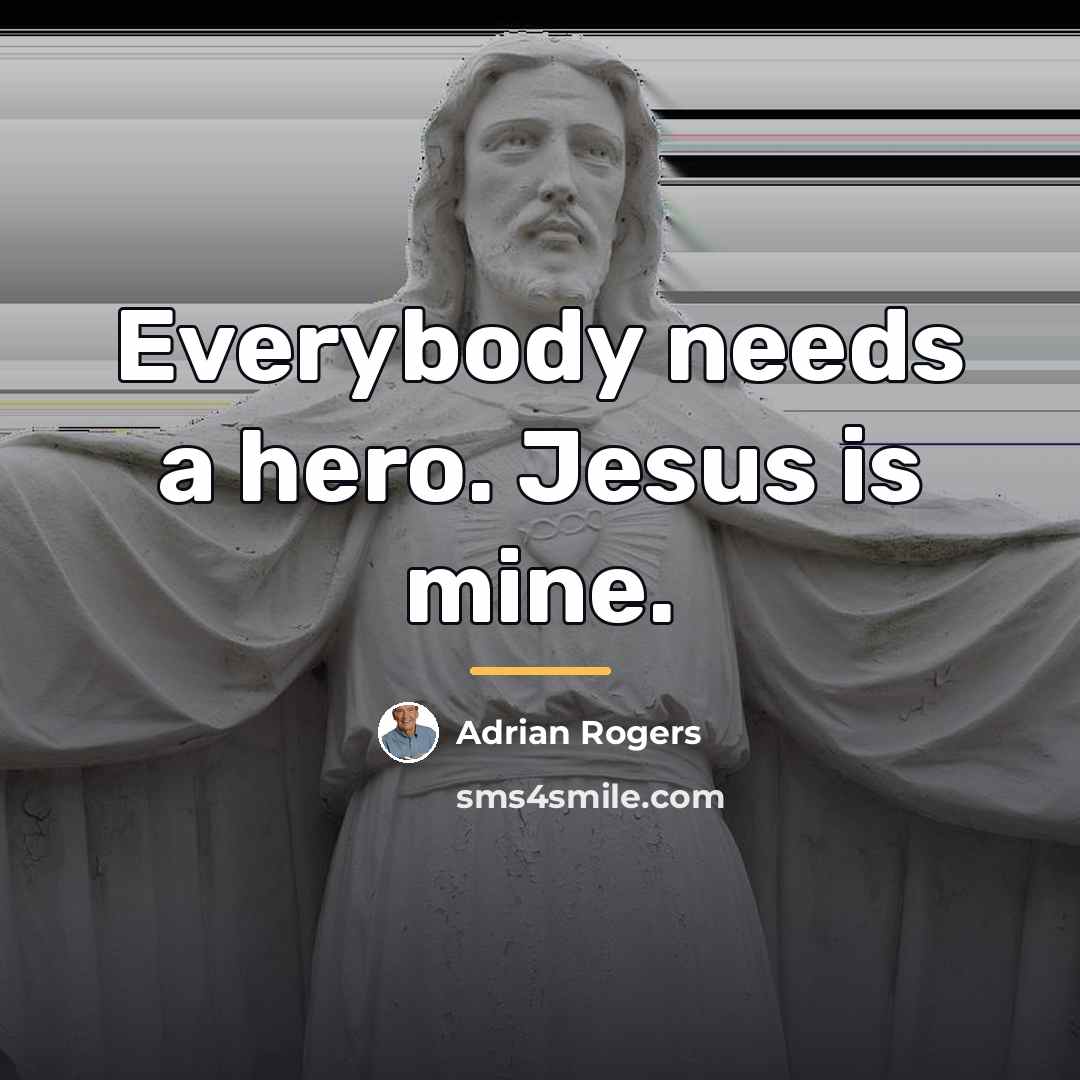 “Everybody needs a hero. Jesus is mine.…” quote by Adrian Rogers