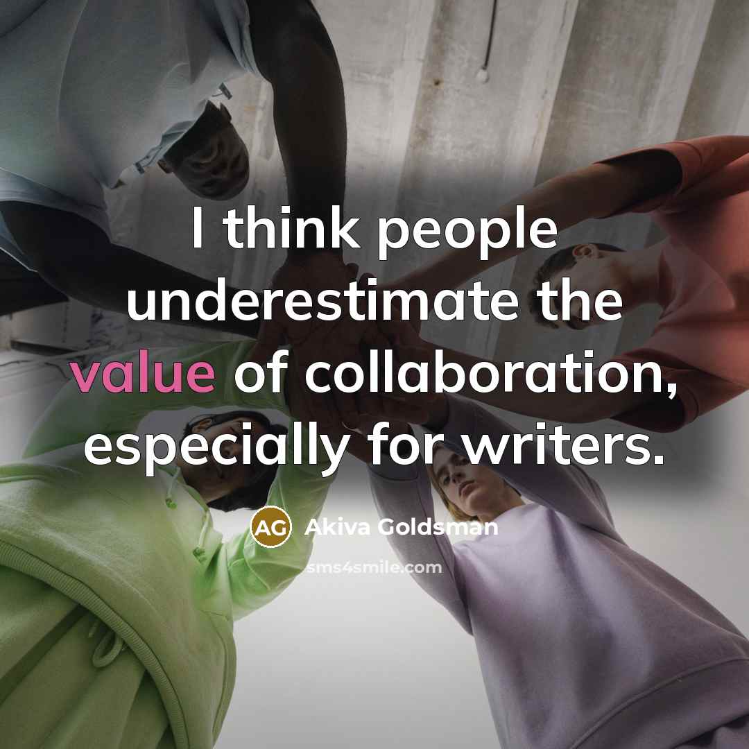 “I think people underestimate the value of collaboration, especially for…” quote by Akiva Goldsman