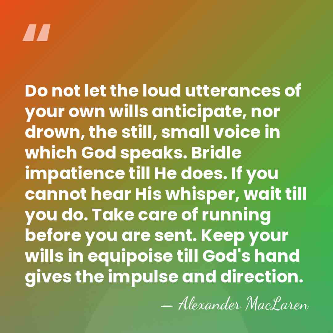 Do not let the loud utterances of your own wills anticipate, nor&hellip; - Alexander MacLaren