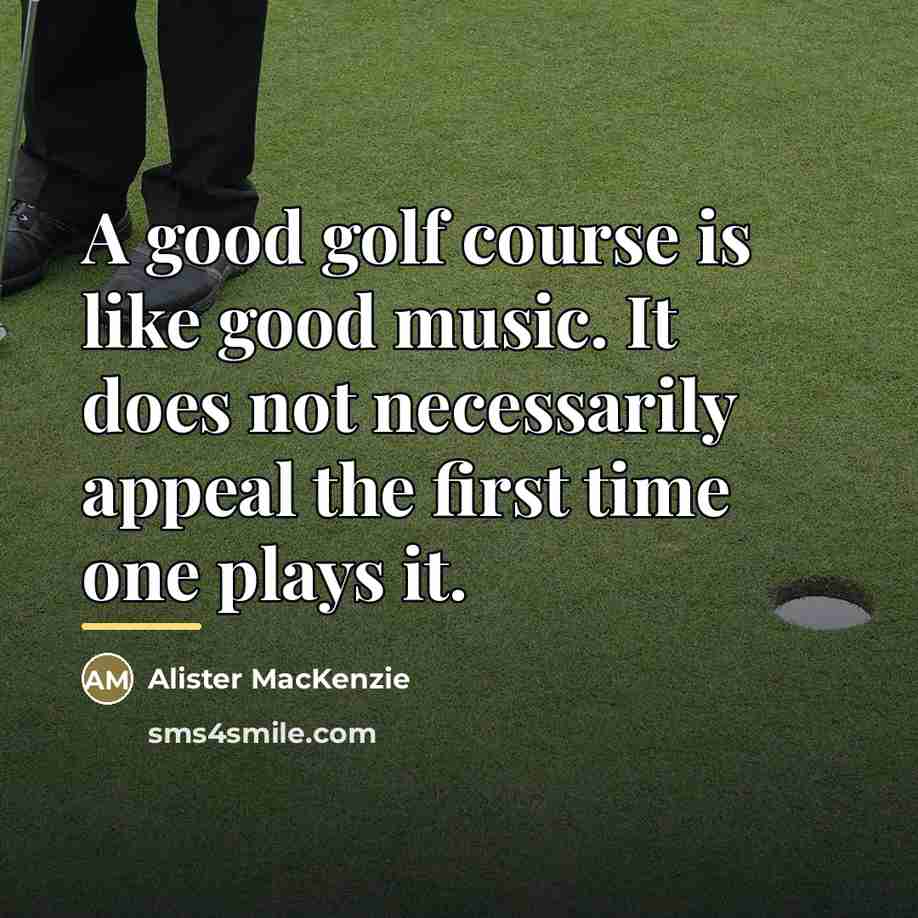 “A good golf course is like good music. It does…” quote by Alister MacKenzie
