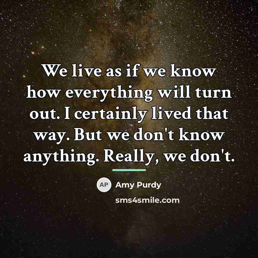 “We live as if we know how everything will turn…” quote by Amy Purdy