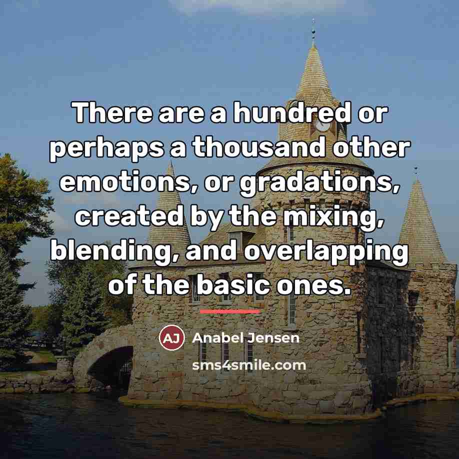 “There are a hundred or perhaps a thousand other emotions,…” quote by Anabel Jensen