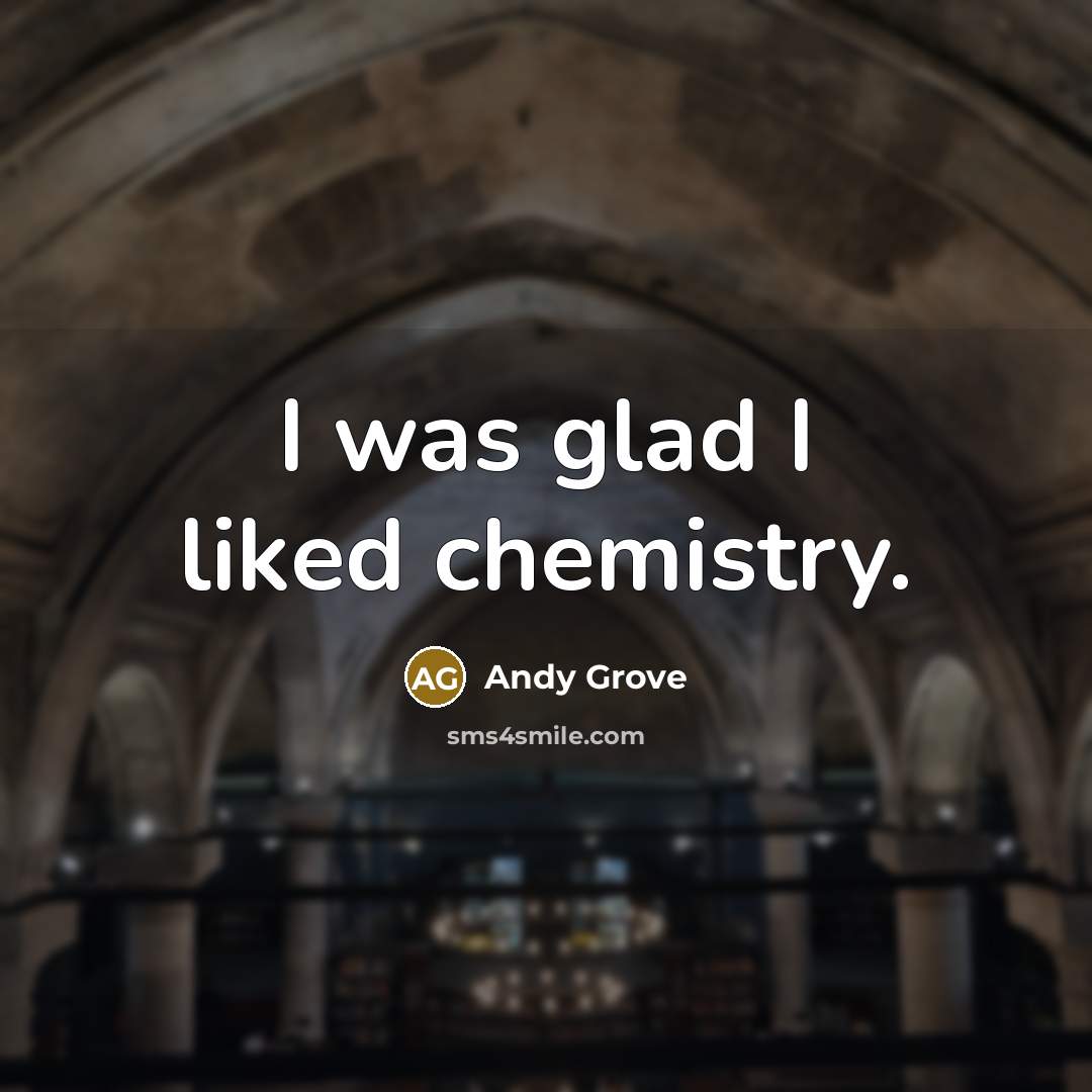 “I was glad I liked chemistry.…” quote by Andy Grove