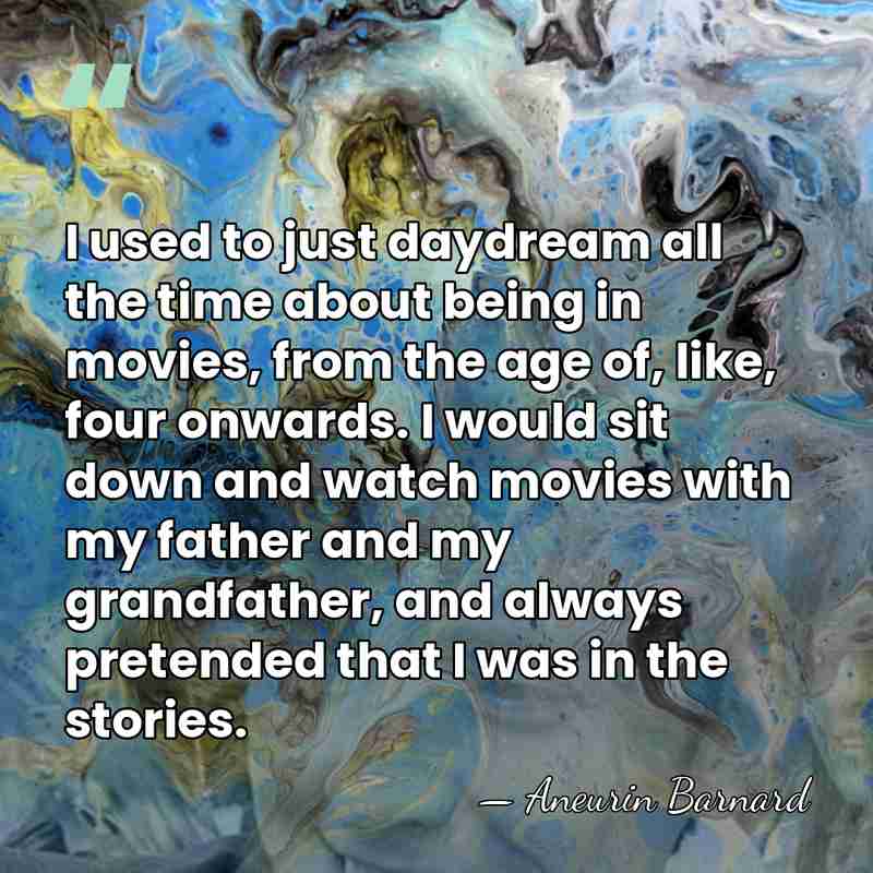 I used to just daydream all the time about being in movies,&hellip; - Aneurin Barnard