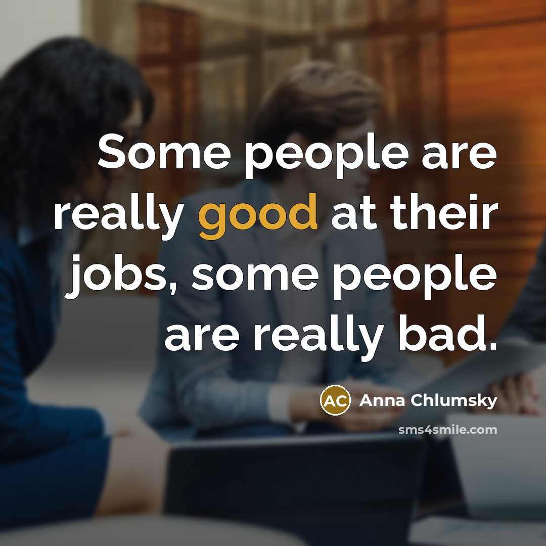 “Some people are really good at their jobs, some people…” quote by Anna Chlumsky