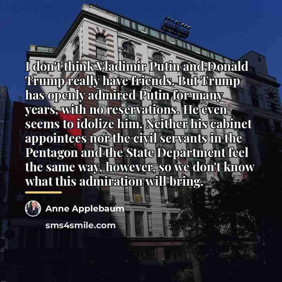 “I don't think Vladimir Putin and Donald Trump really have…” quote by Anne Applebaum