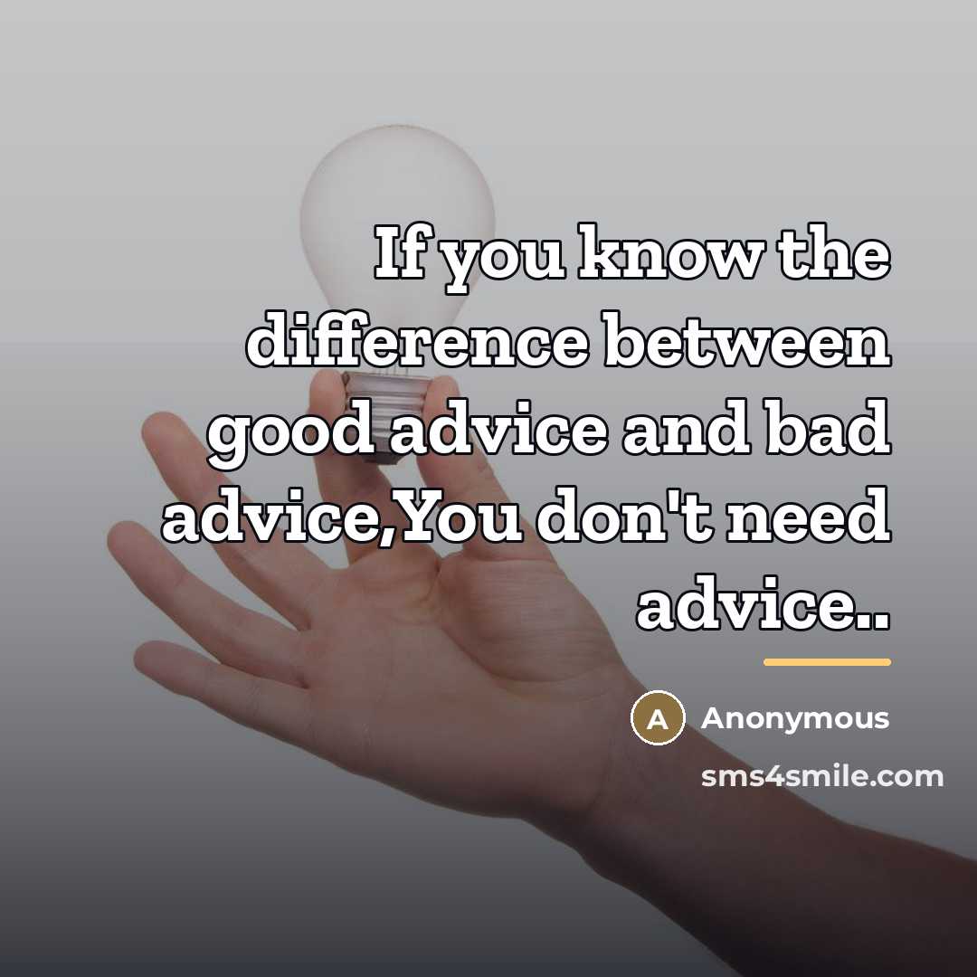 “If you know the difference between good advice and bad…” quote by Anonymous