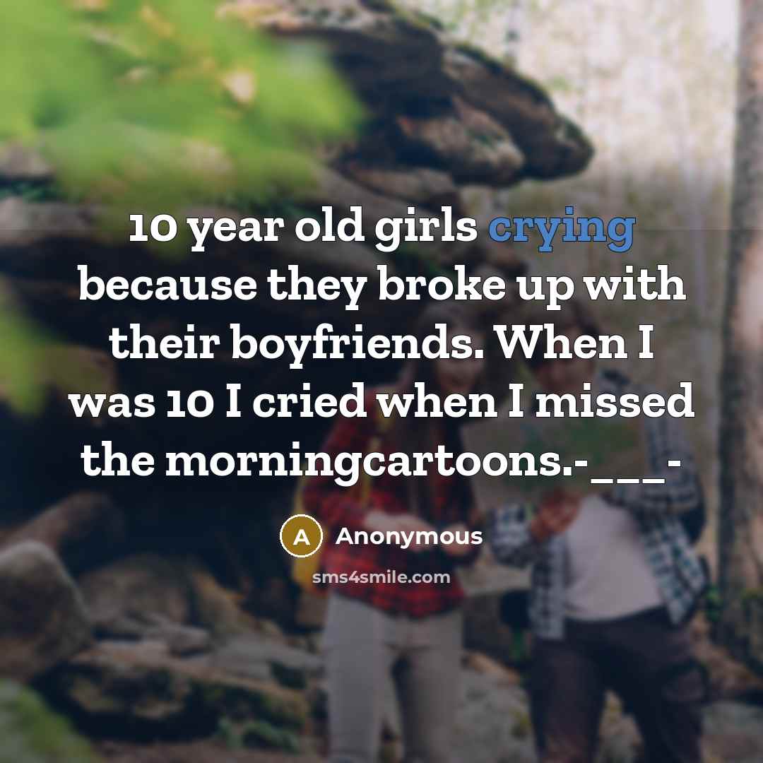“10 year old girls crying because they broke up with…” quote by Anonymous