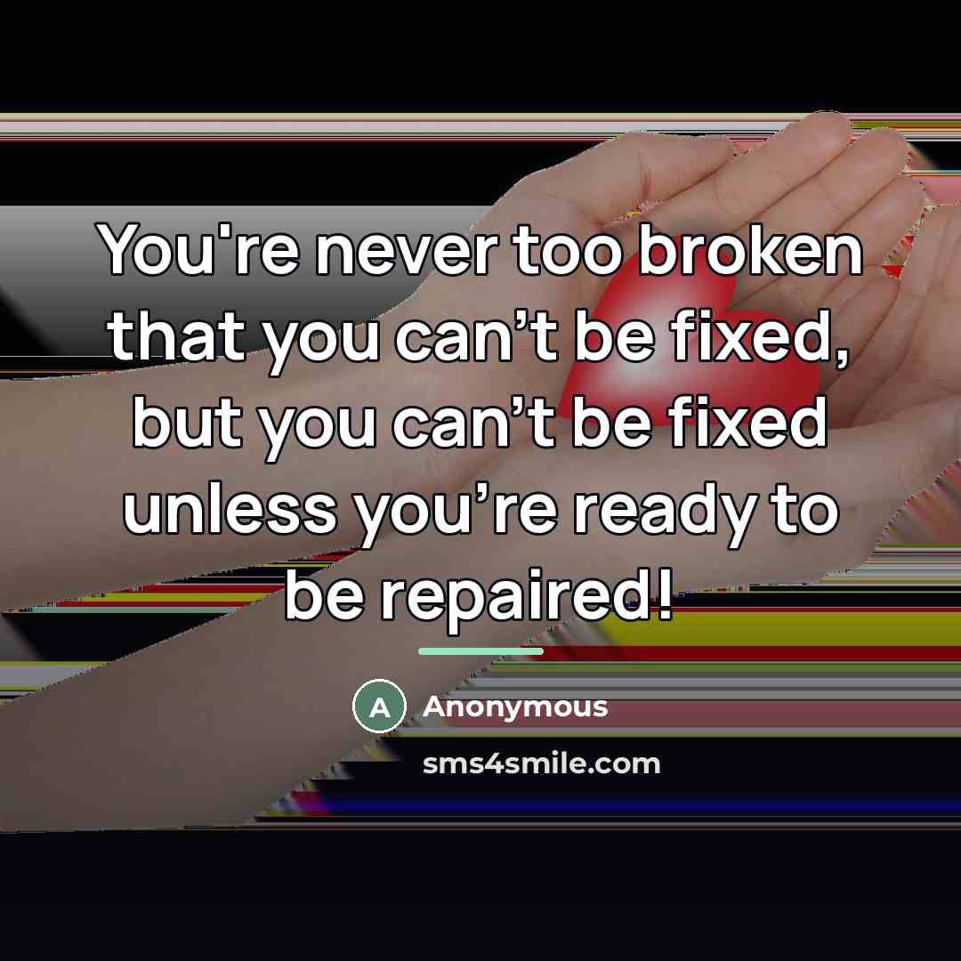 “You're never too broken that you can't be fixed, but…” quote by Anonymous