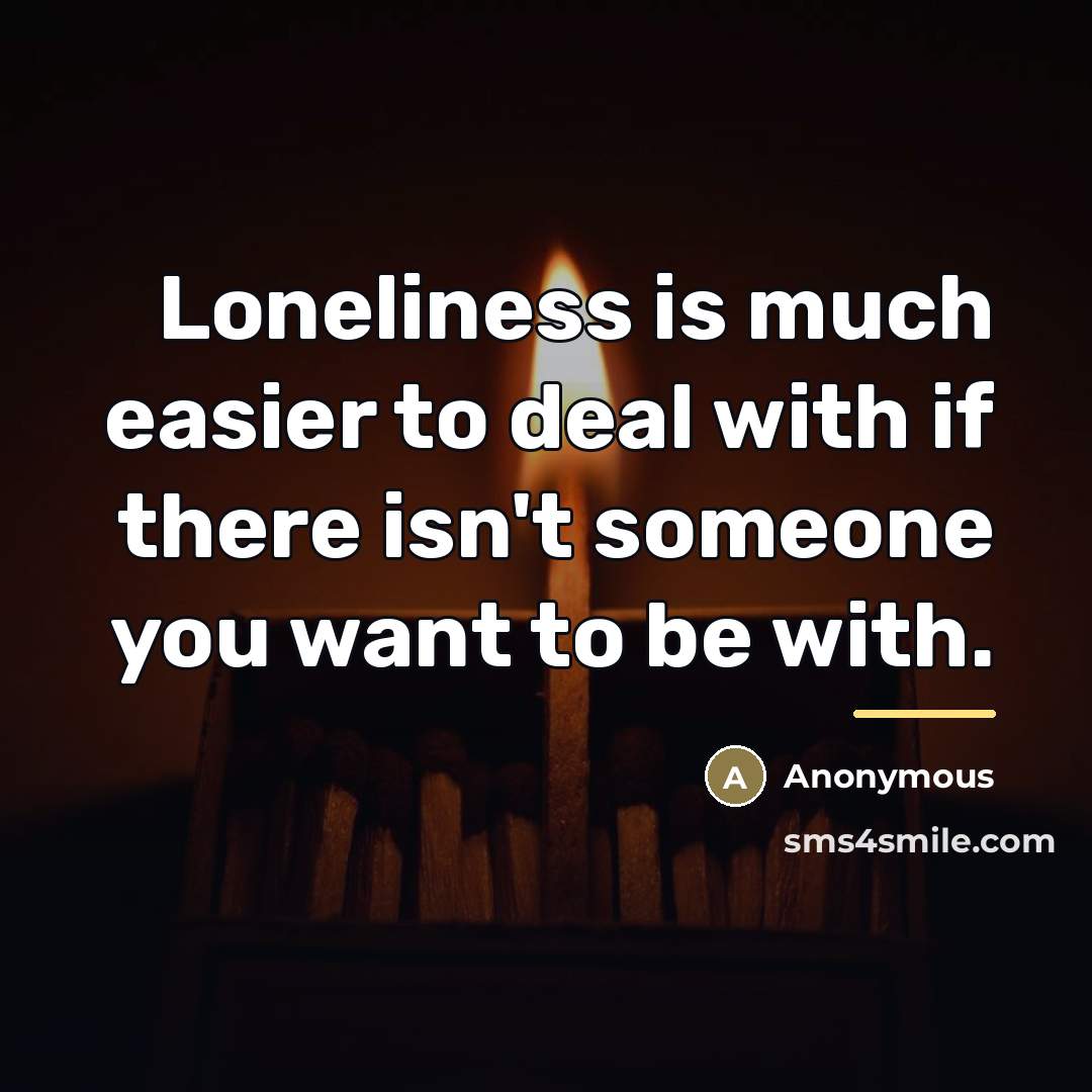 “Loneliness is much easier to deal with if there isn't…” quote by Anonymous