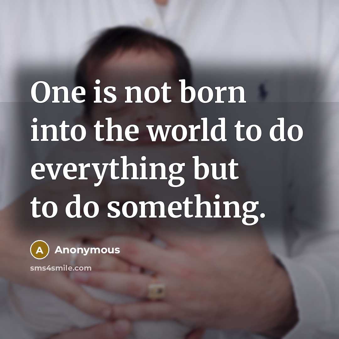 “One is not born into the world to do everything…” quote by Anonymous