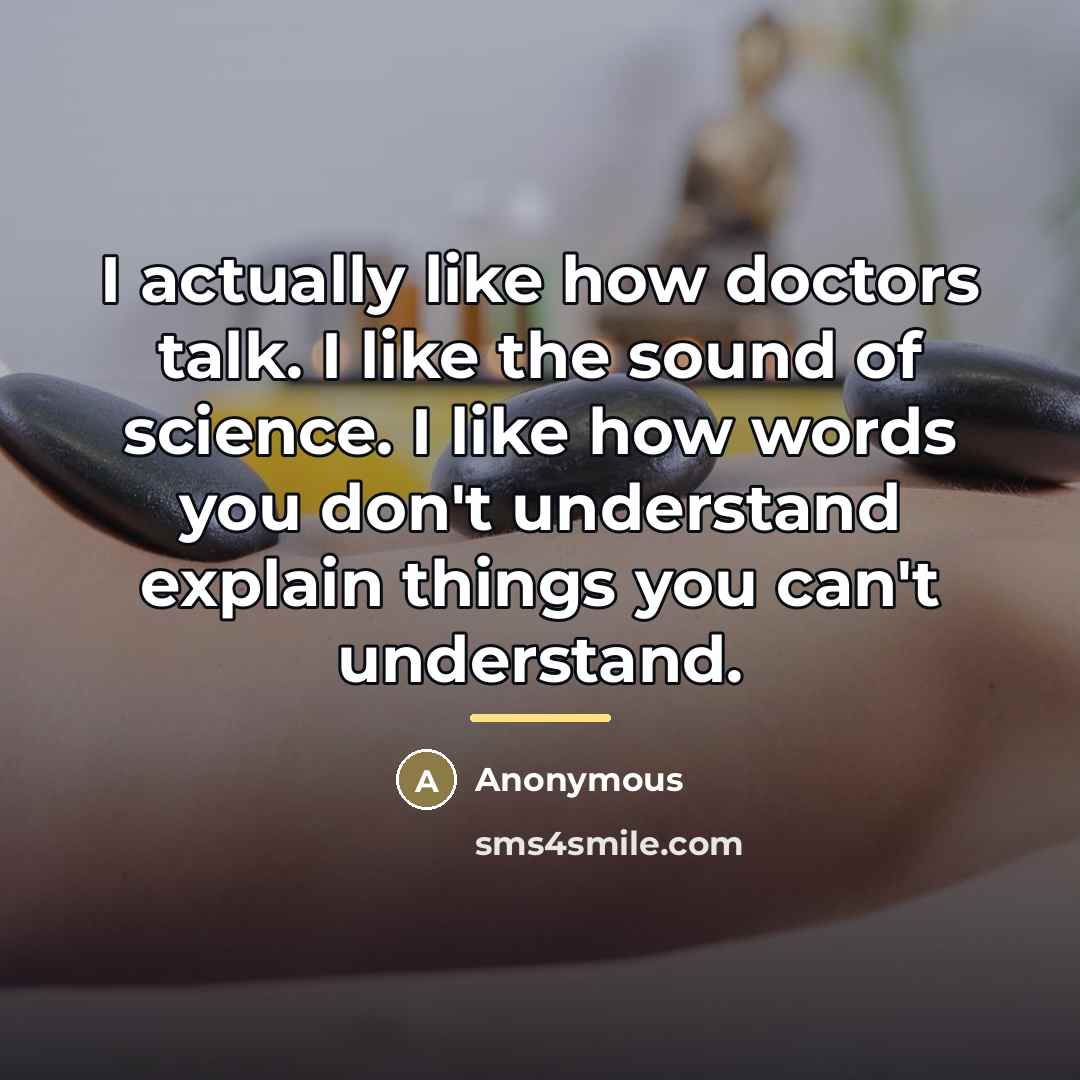 “I actually like how doctors talk. I like the sound…” quote by Anonymous