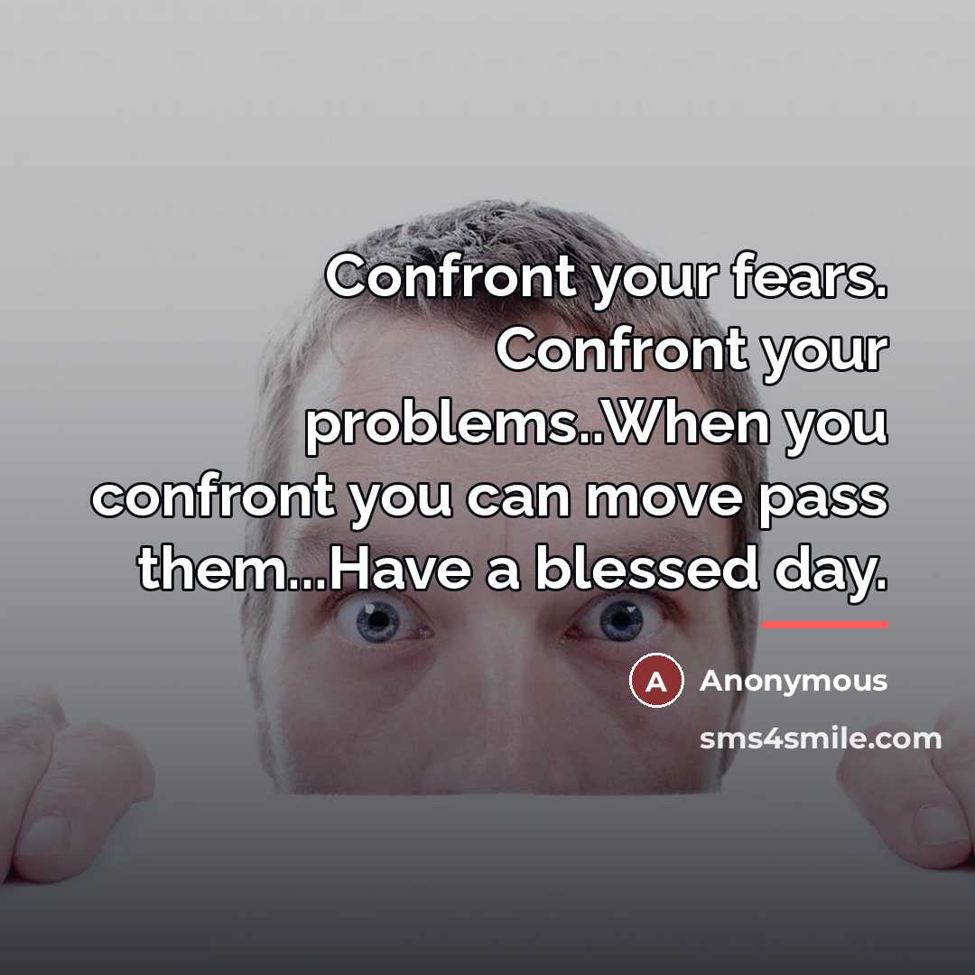 “Confront your fears. Confront your problems..When you confront you can…” quote by Anonymous
