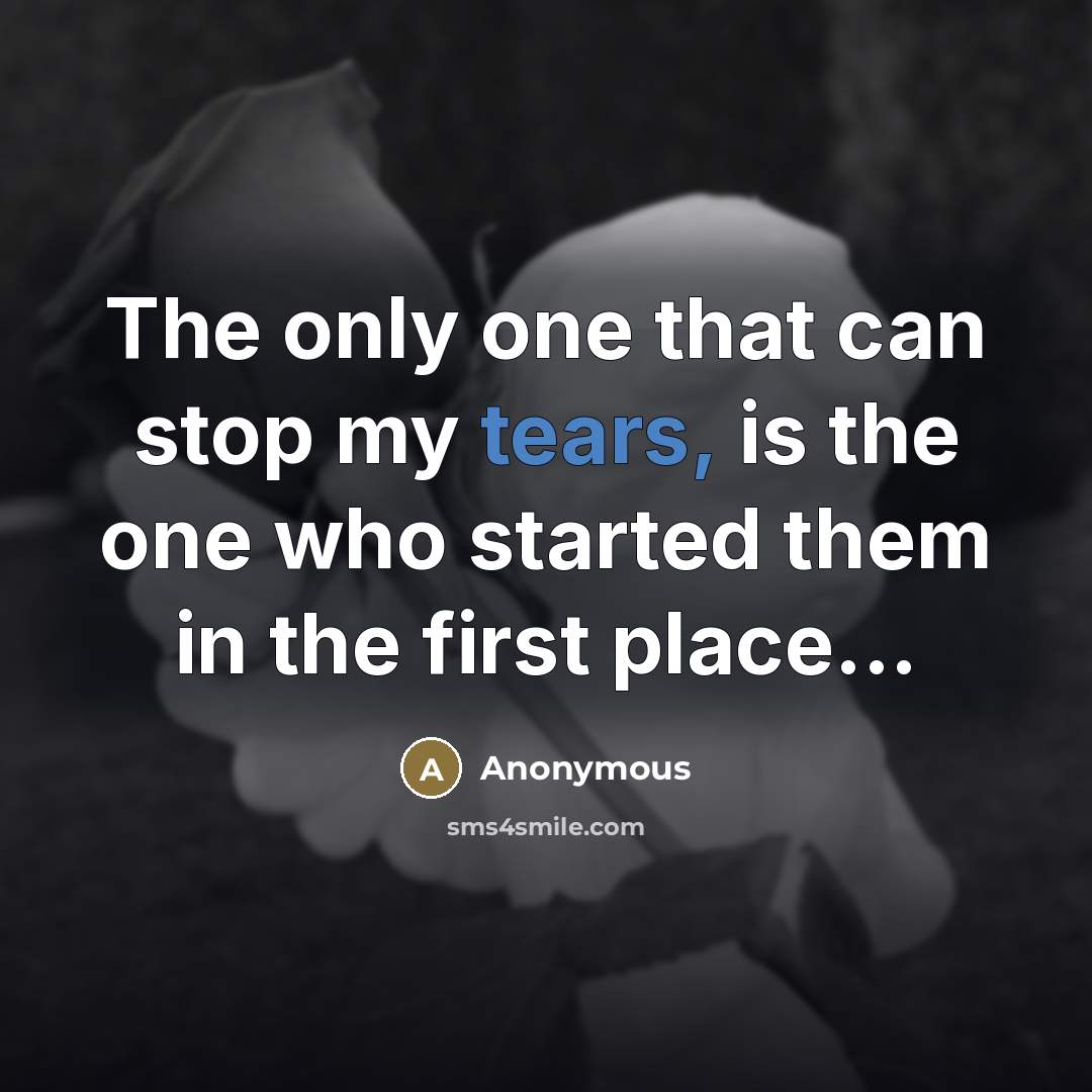 “The only one that can stop my tears, is the…” quote by Anonymous