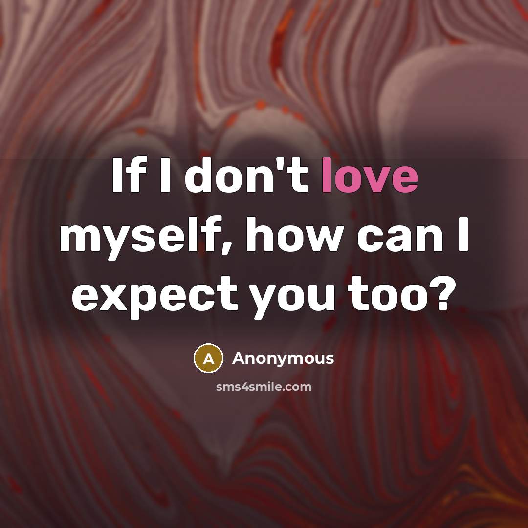 “If I don't love myself, how can I expect you…” quote by Anonymous