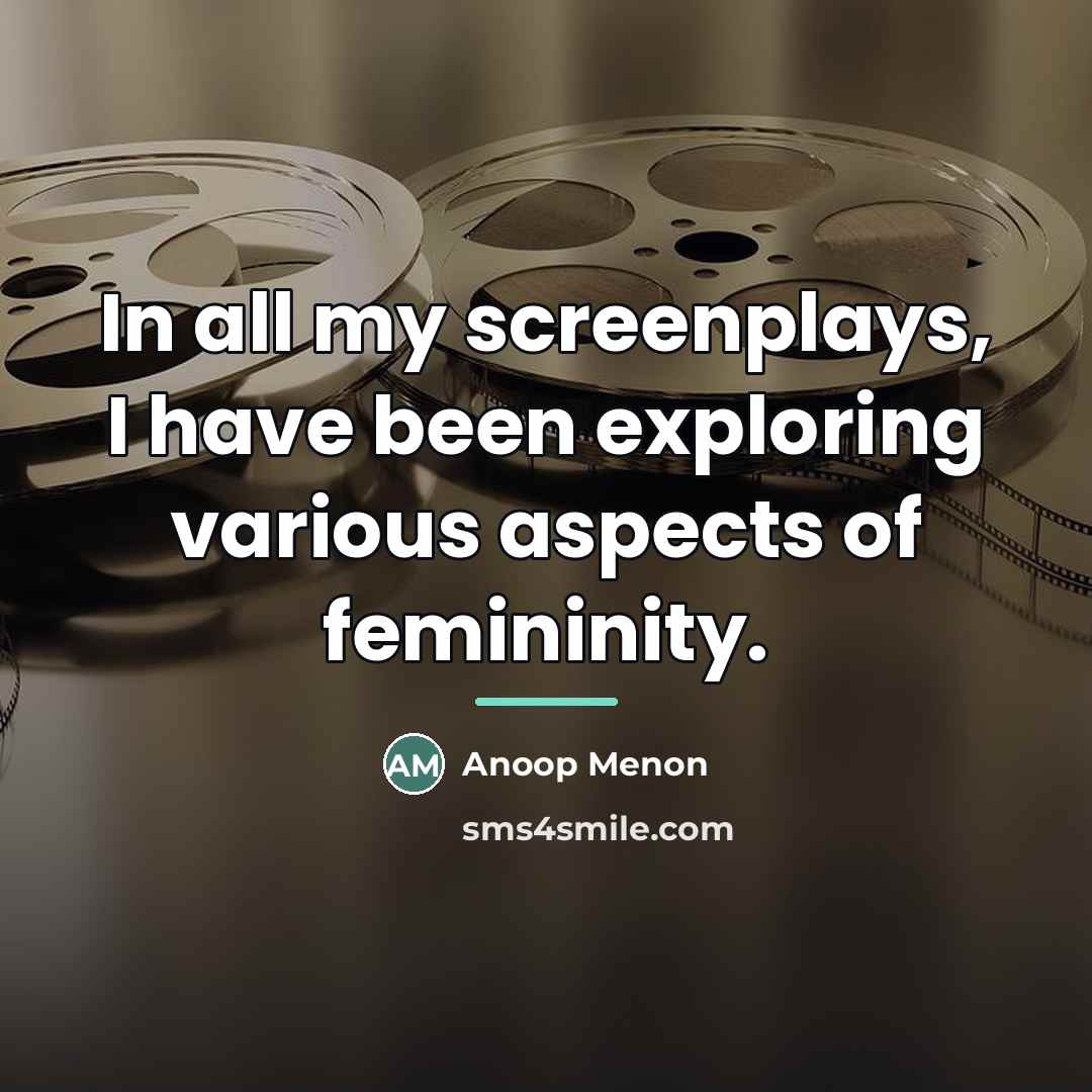 “In all my screenplays, I have been exploring various aspects…” quote by Anoop Menon