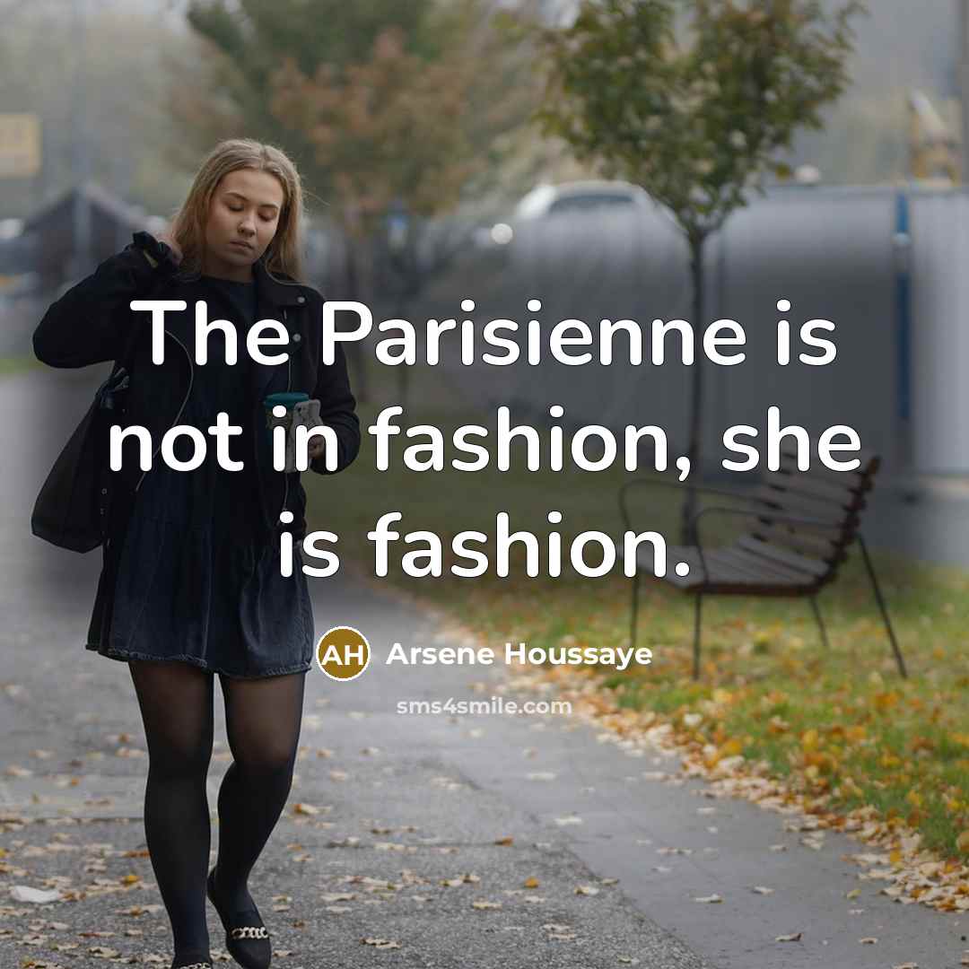 “The Parisienne is not in fashion, she is fashion.…” quote by Arsene Houssaye