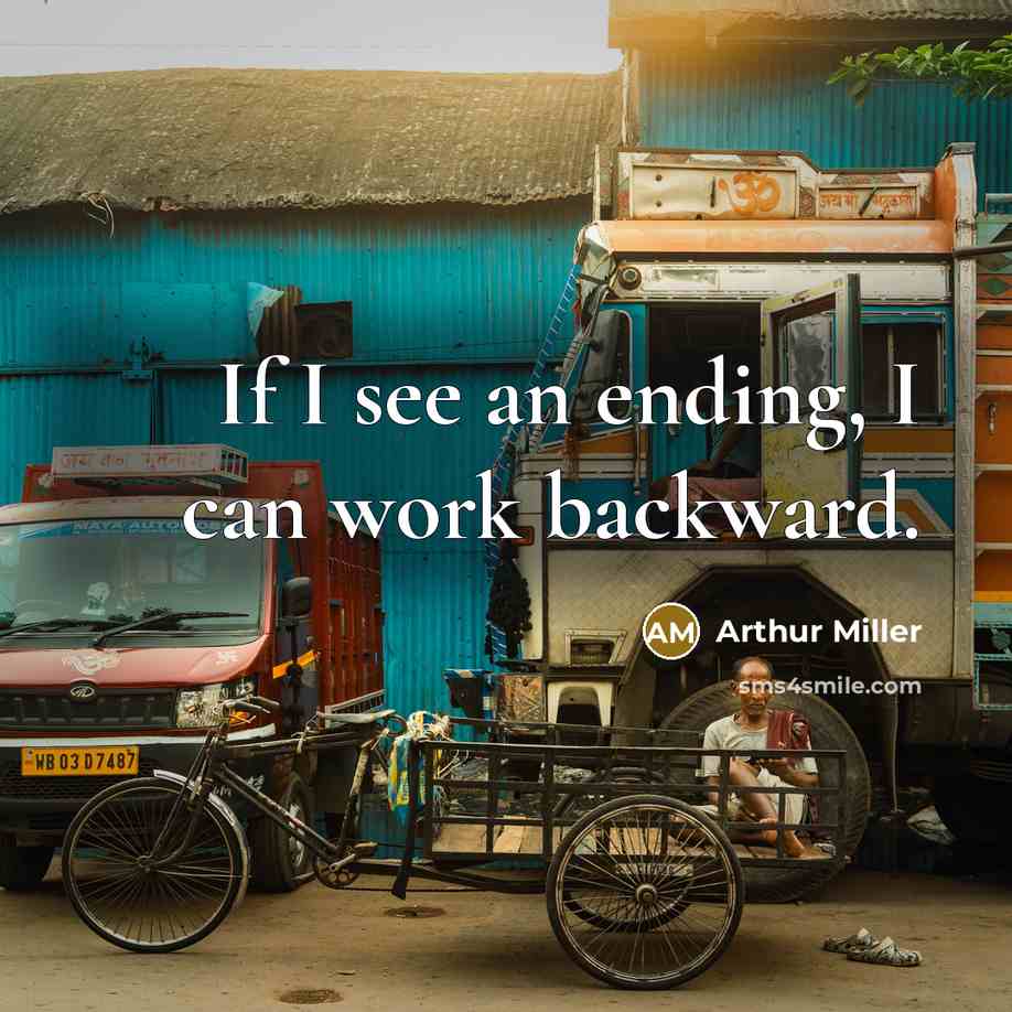 “If I see an ending, I can work backward.” quote by Arthur Miller
