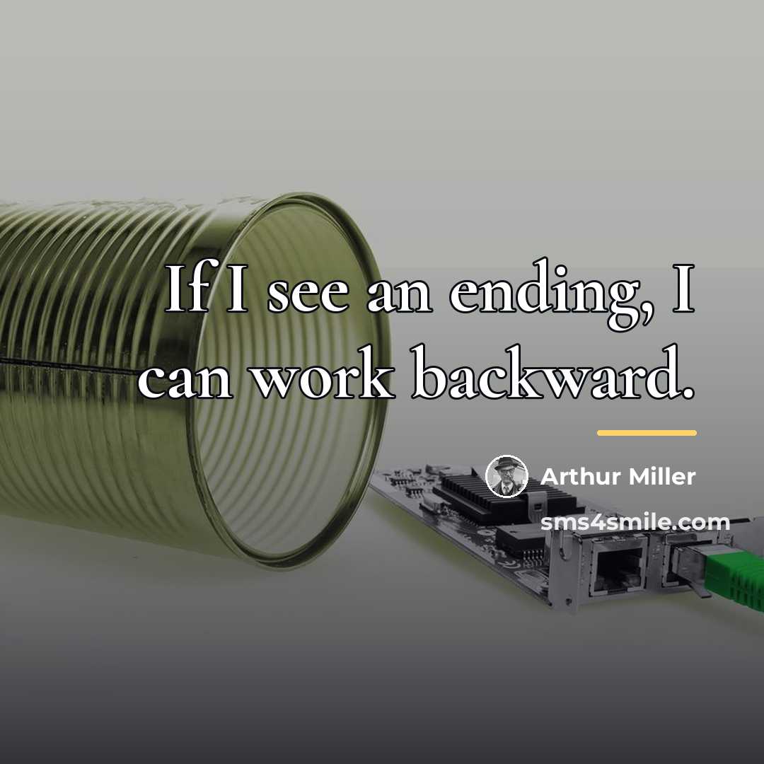 “If I see an ending, I can work backward.…” quote by Arthur Miller