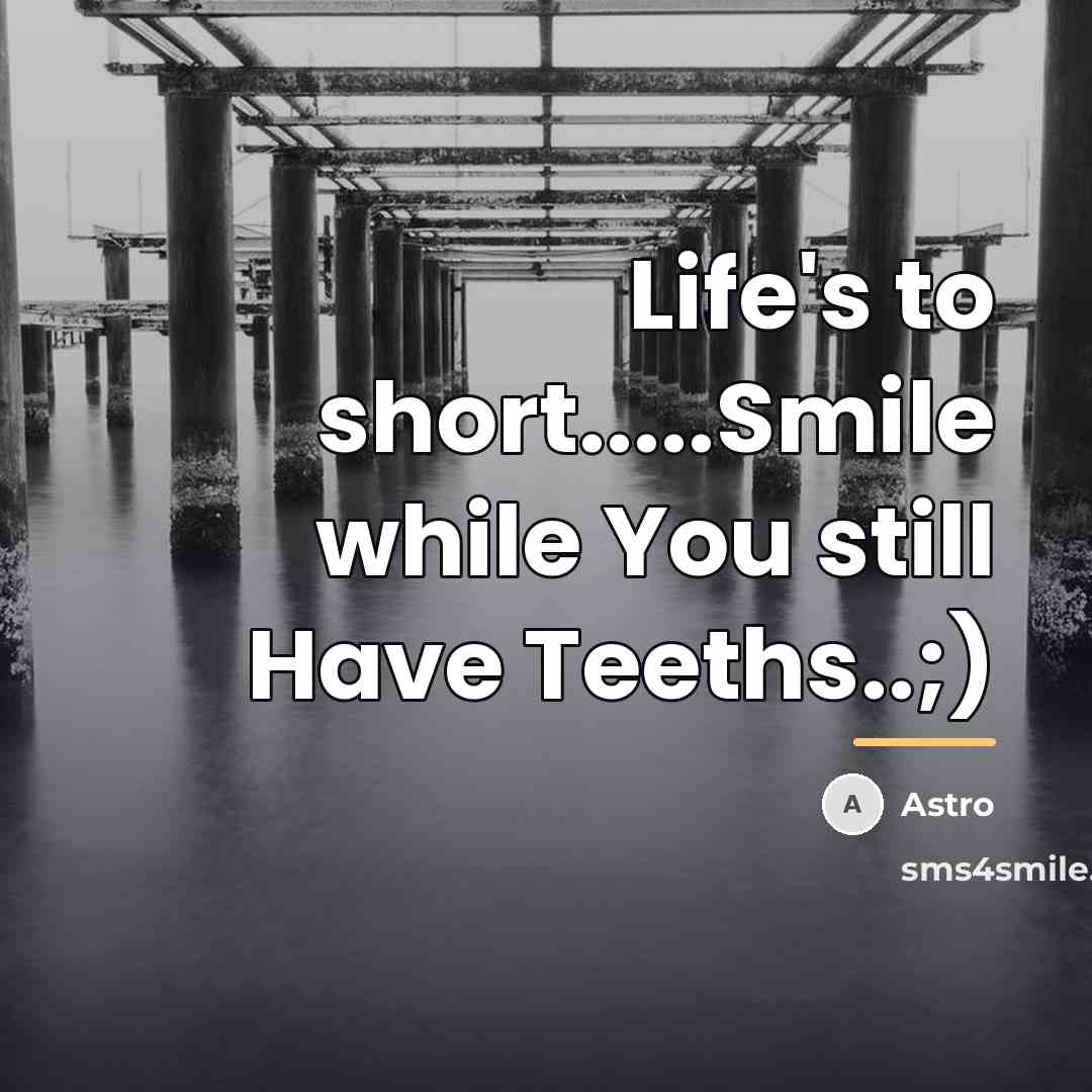 “Life's to short.....Smile while You still Have Teeths..;)…” quote by Astro