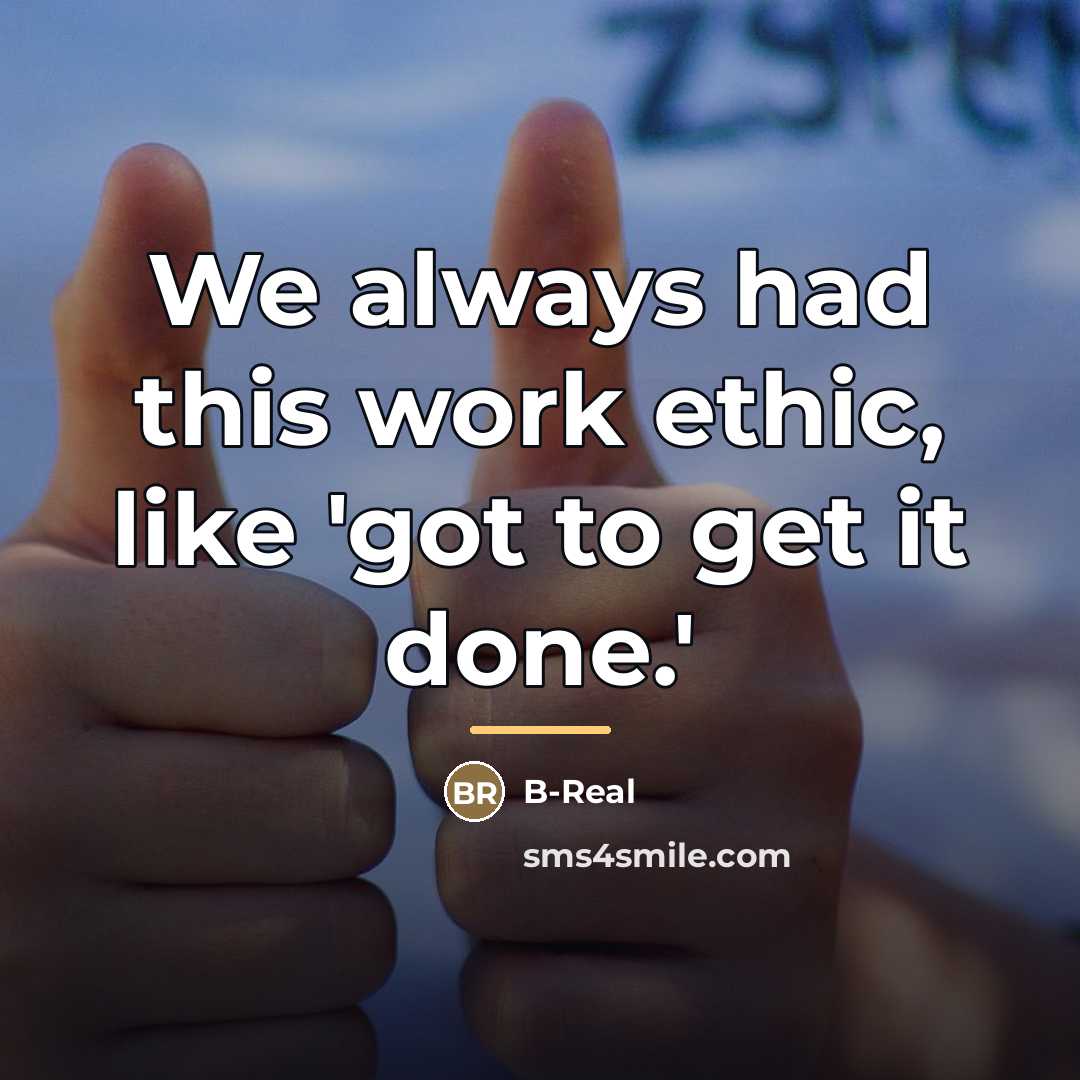 “We always had this work ethic, like 'got to get…” quote by B-Real