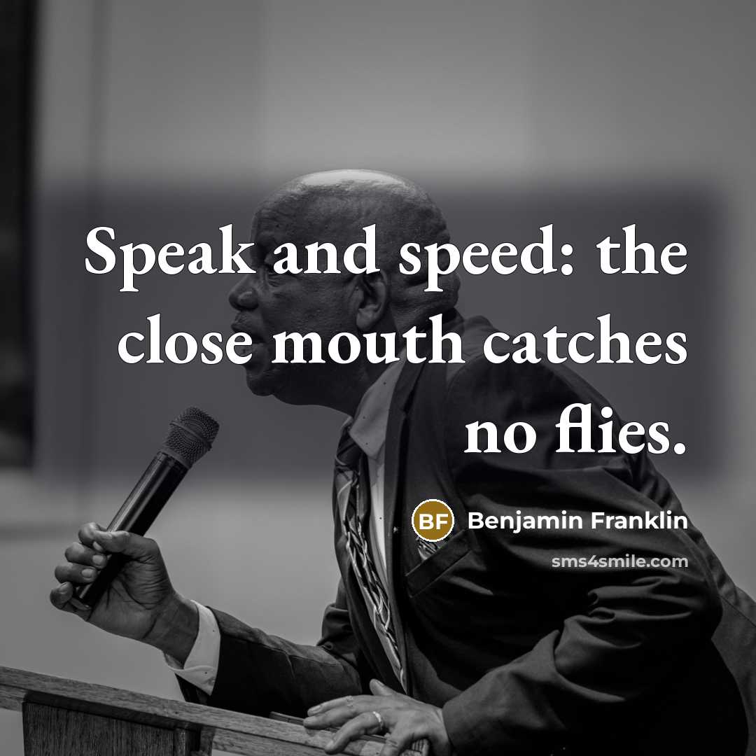 “Speak and speed: the close mouth catches no flies.…” quote by Benjamin Franklin