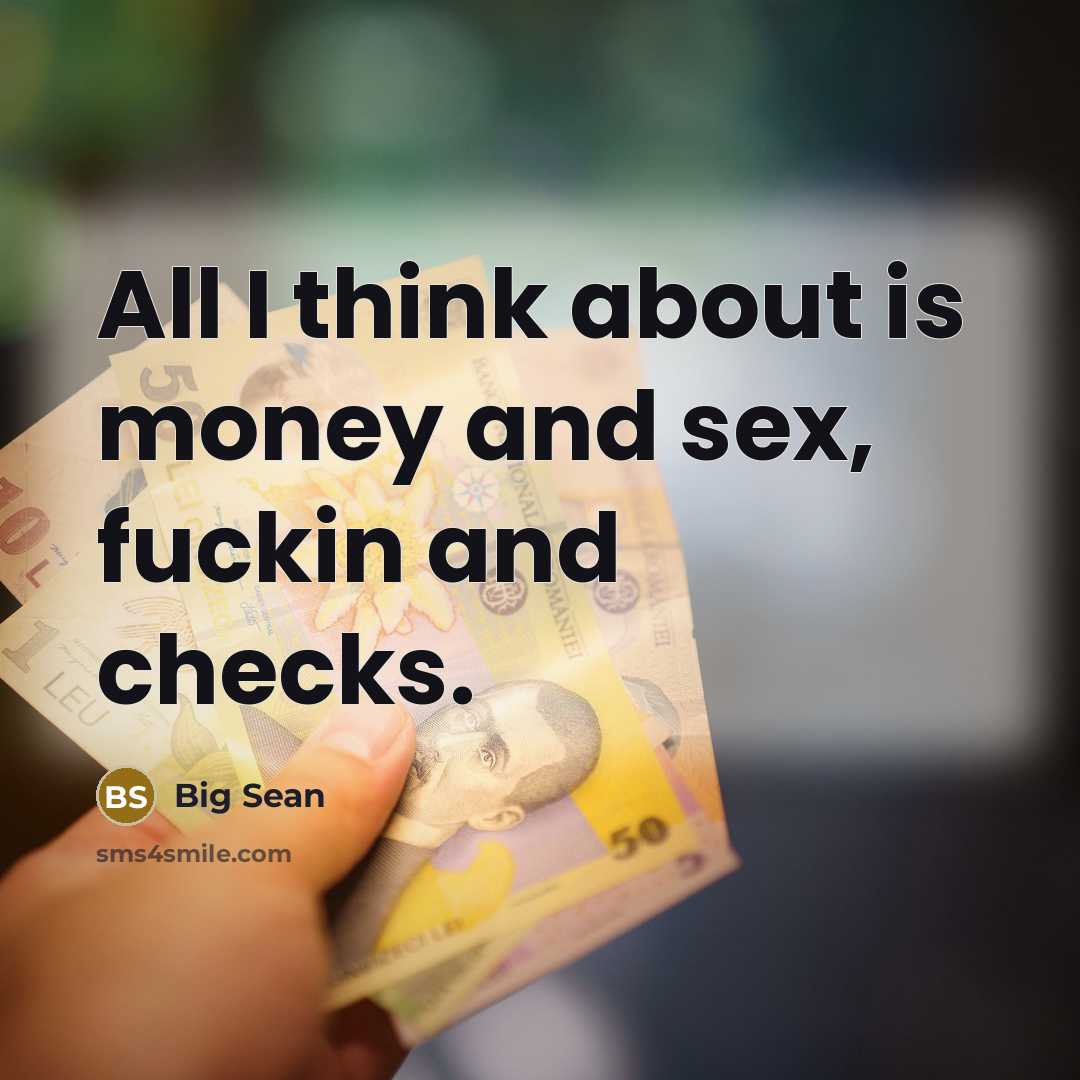 “All I think about is money and sex, fuckin and…” quote by Big Sean