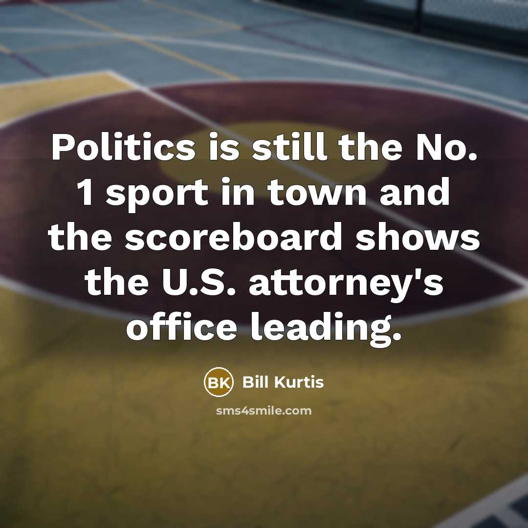 “Politics is still the No. 1 sport in town and…” quote by Bill Kurtis