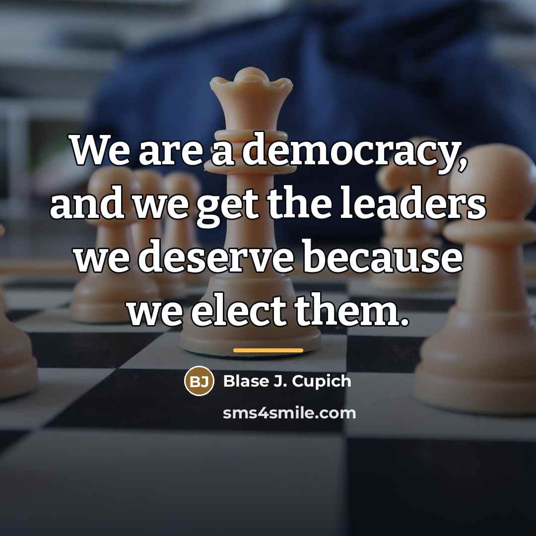 “We are a democracy, and we get the leaders we…” quote by Blase J. Cupich