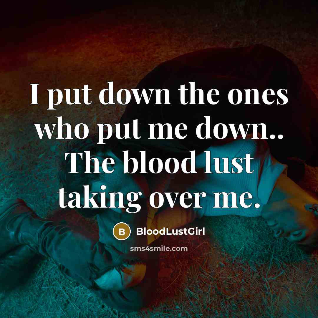 “I put down the ones who put me down.. The blood lust taking over me.” quote by BloodLustGirl