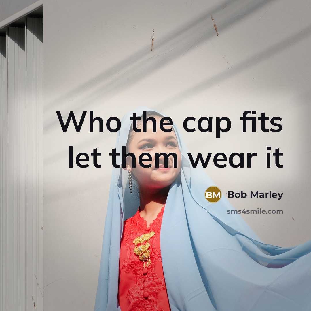 “Who the cap fits let them wear it…” quote by Bob Marley