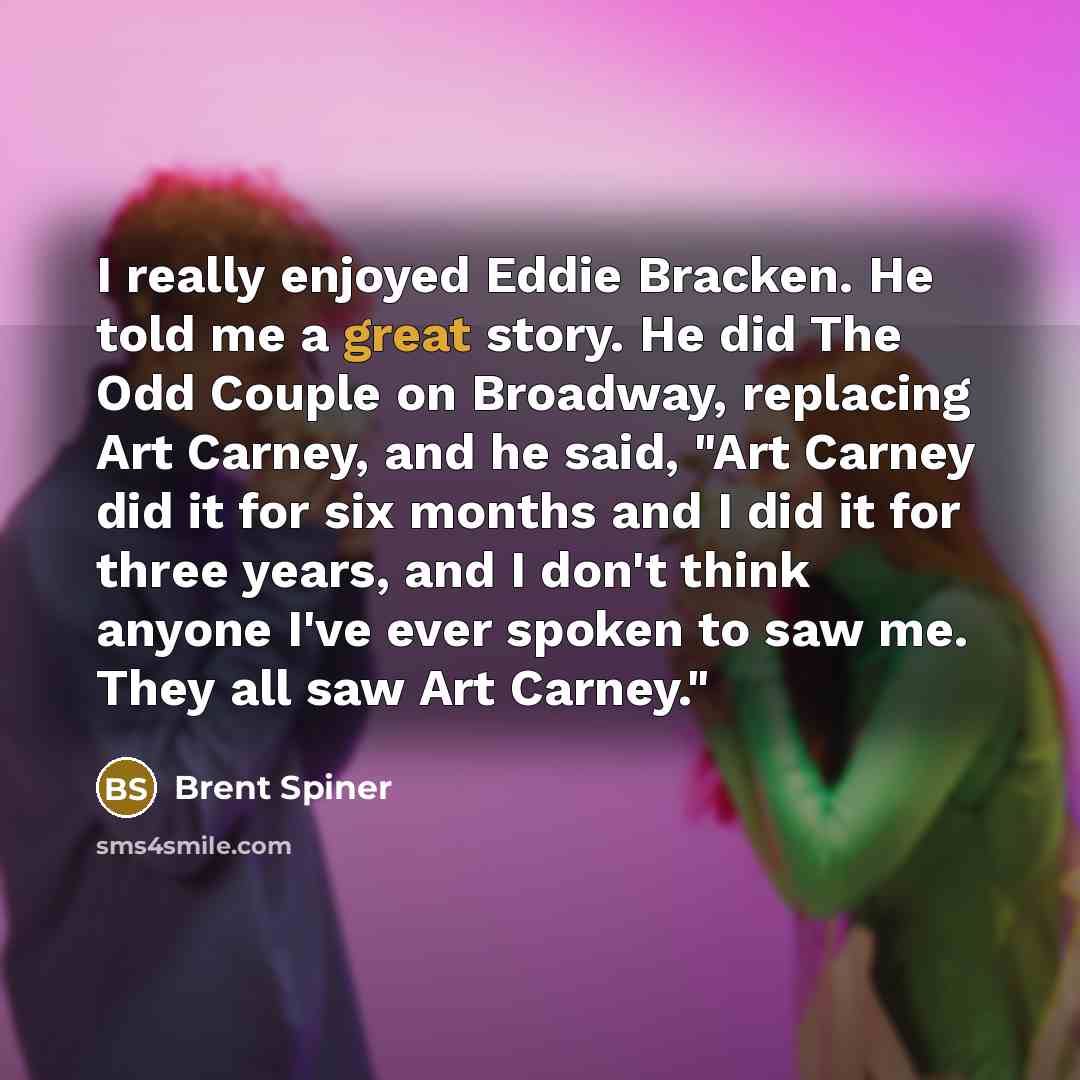 “I really enjoyed Eddie Bracken. He told me a great…” quote by Brent Spiner