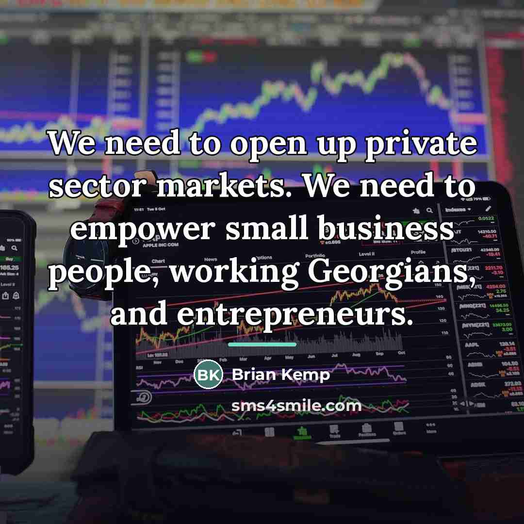 “We need to open up private sector markets. We need…” quote by Brian Kemp