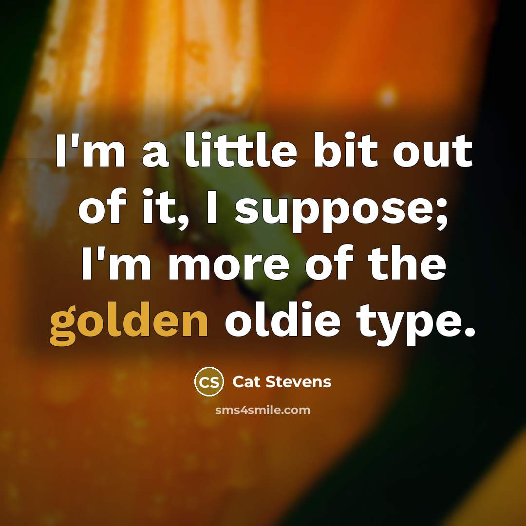 “I'm a little bit out of it, I suppose; I'm…” quote by Cat Stevens
