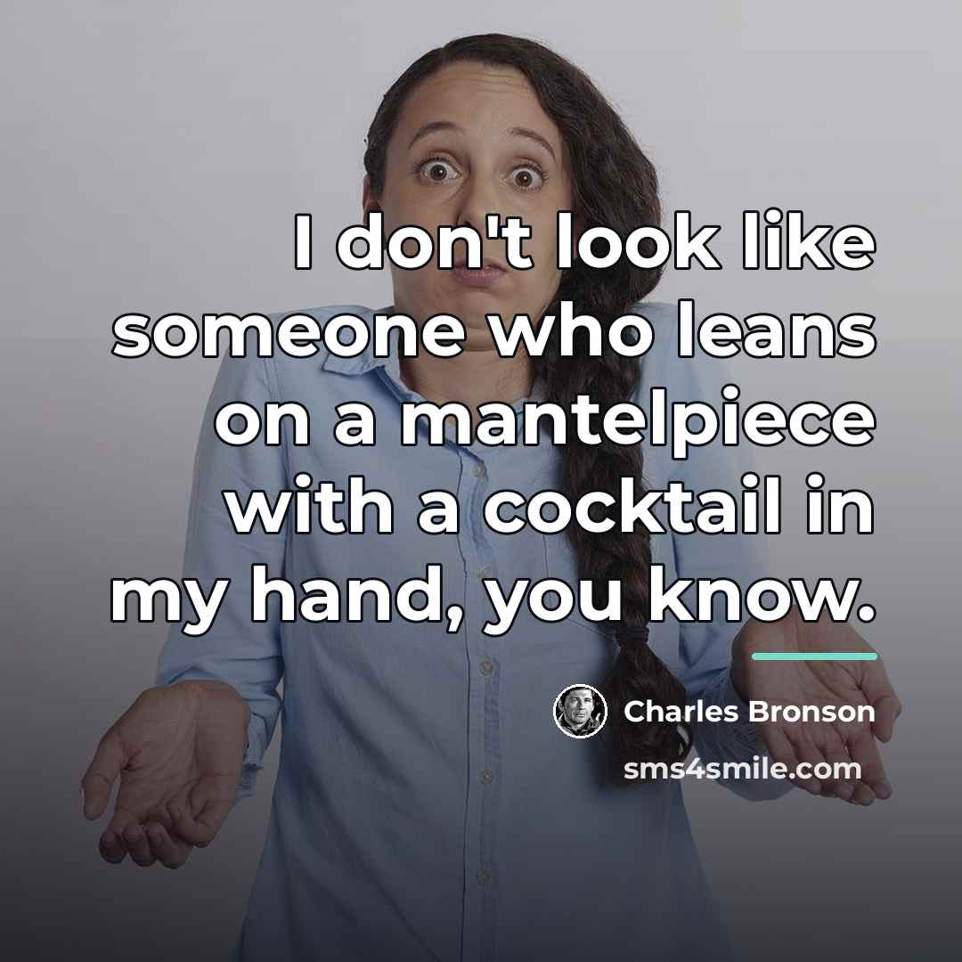 “I don't look like someone who leans on a mantelpiece…” quote by Charles Bronson