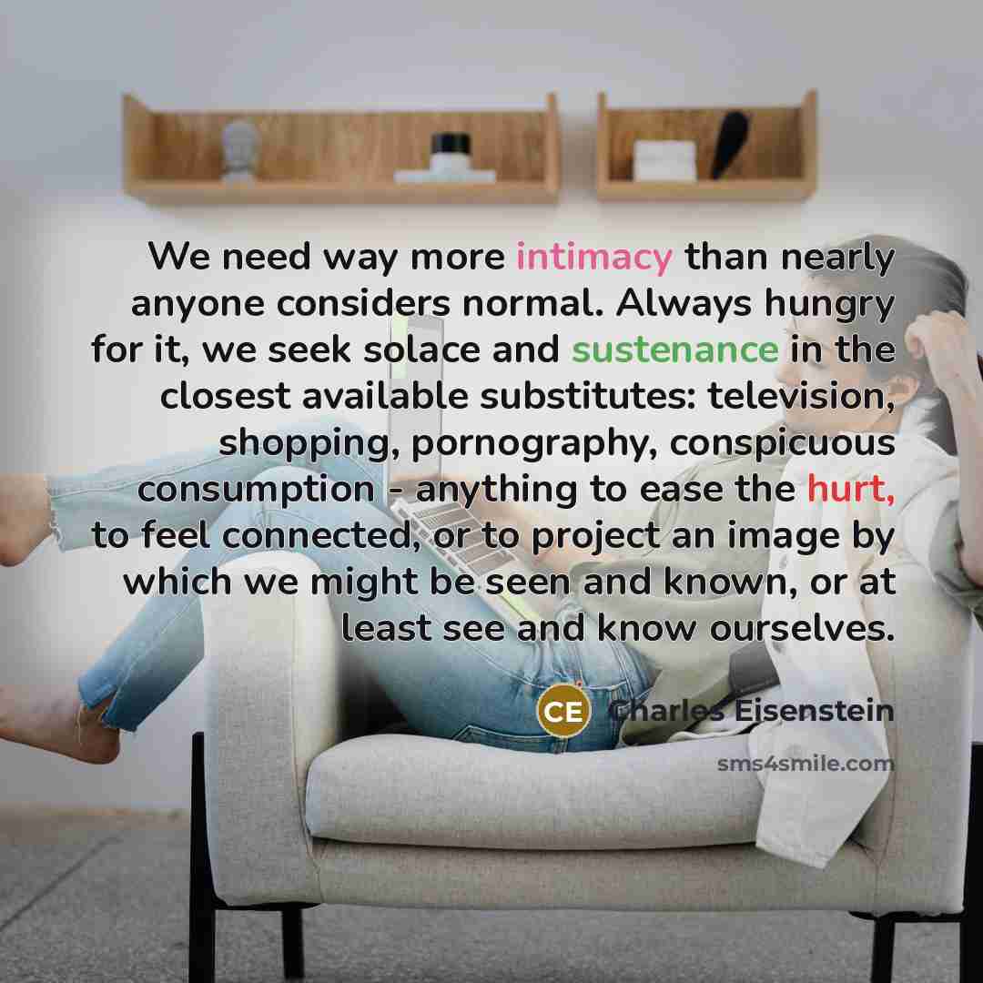 “We need way more intimacy than nearly anyone considers normal.…” quote by Charles Eisenstein