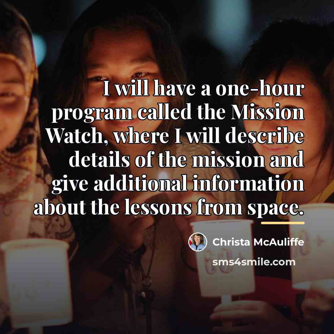 “I will have a one-hour program called the Mission Watch,…” quote by Christa McAuliffe