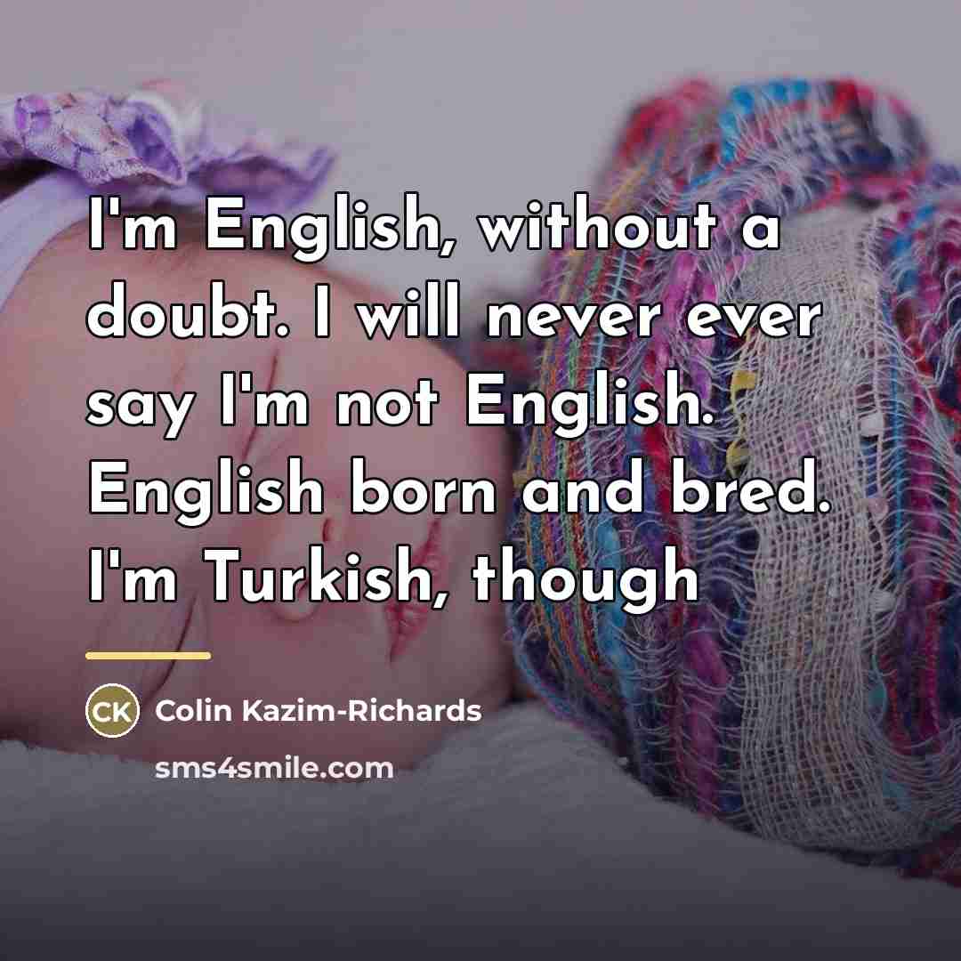 “I'm English, without a doubt. I will never ever say…” quote by Colin Kazim-Richards