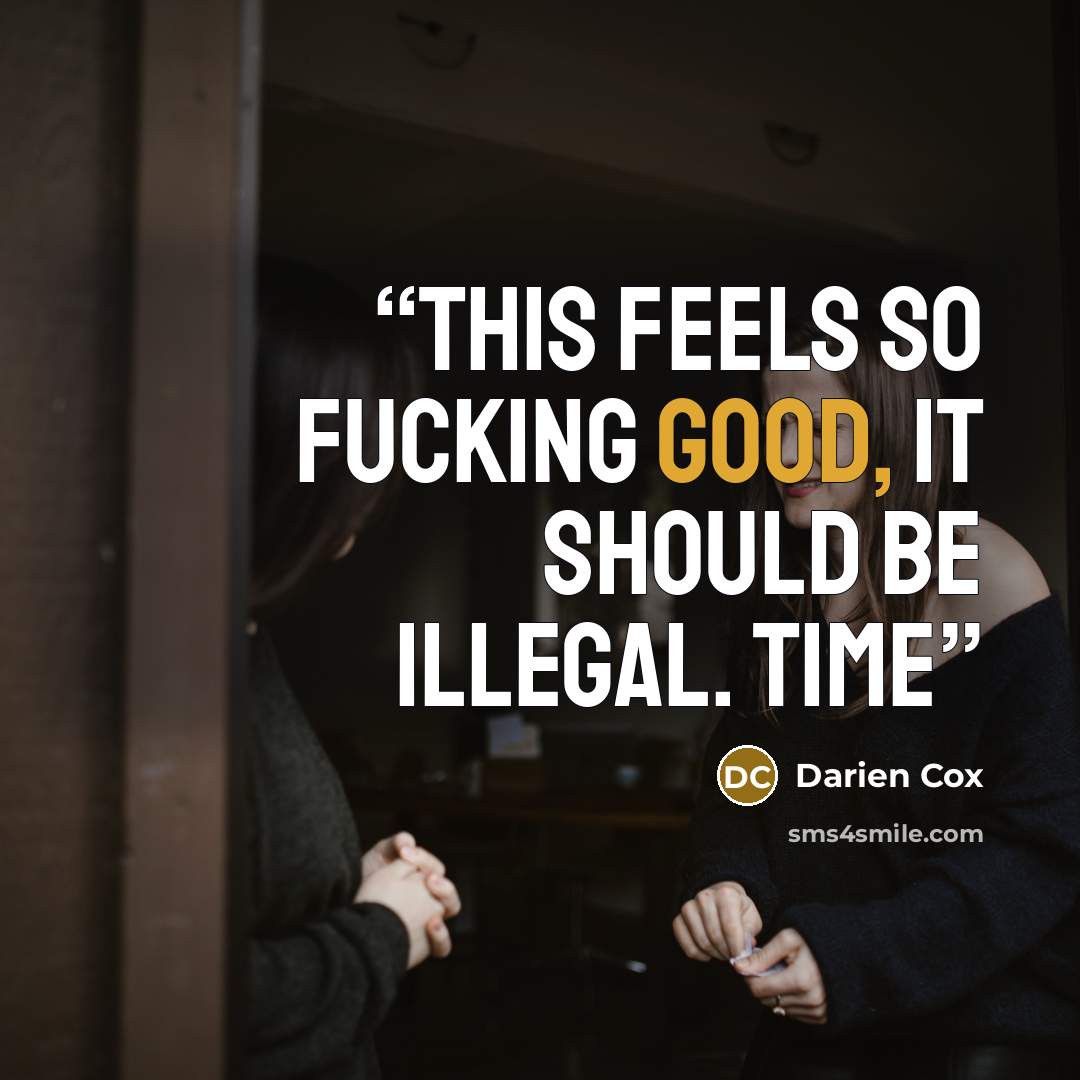“This feels so fucking good, it should be illegal. Time” quote by Darien Cox