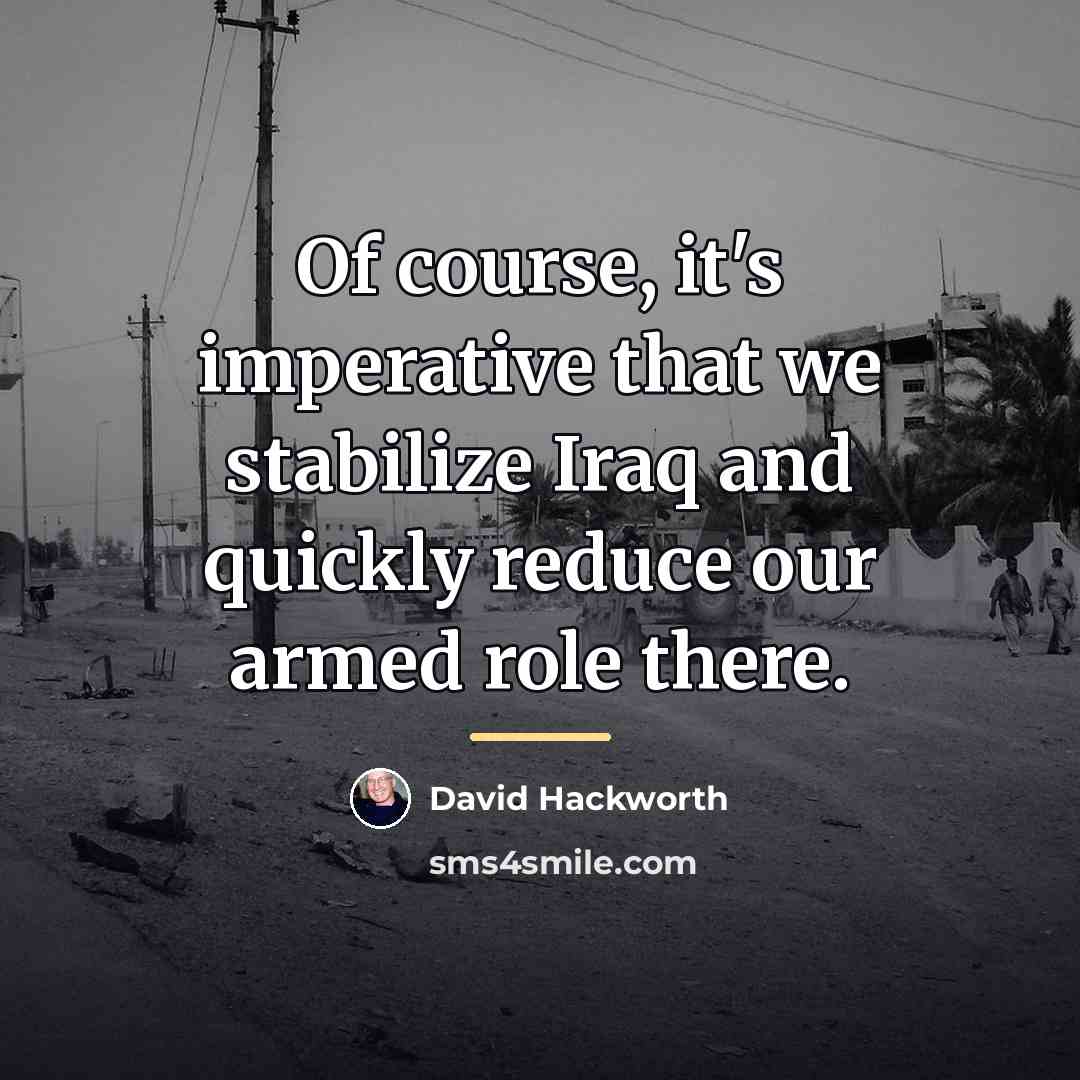 “Of course, it's imperative that we stabilize Iraq and quickly…” quote by David Hackworth