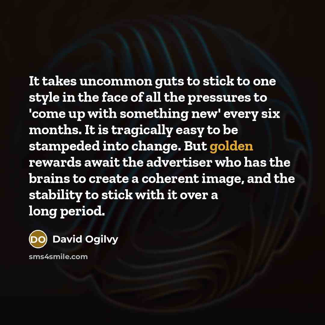 “It takes uncommon guts to stick to one style in…” quote by David Ogilvy