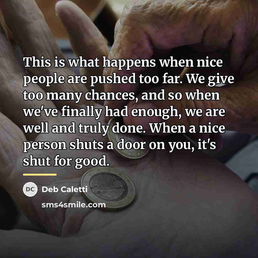 “This is what happens when nice people are pushed too…” quote by Deb Caletti