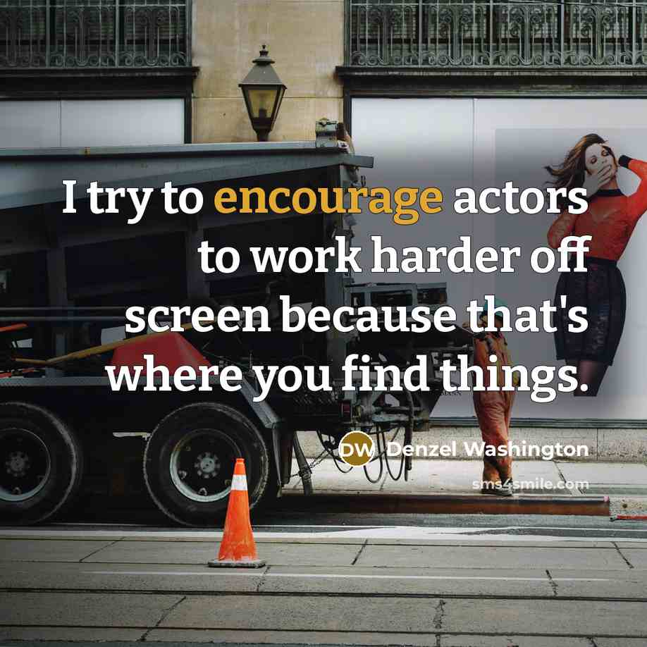 “I try to encourage actors to work harder off screen…” quote by Denzel Washington