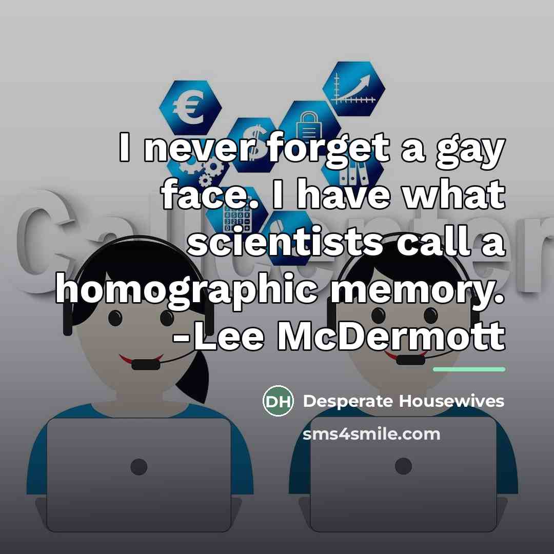 “I never forget a gay face. I have what scientists…” quote by Desperate Housewives