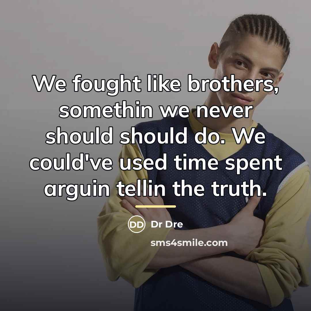 “We fought like brothers, somethin we never should should do.…” quote by Dr Dre