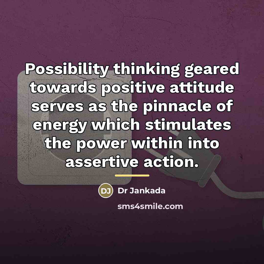 “Possibility thinking geared towards positive attitude serves as the pinnacle…” quote by Dr Jankada